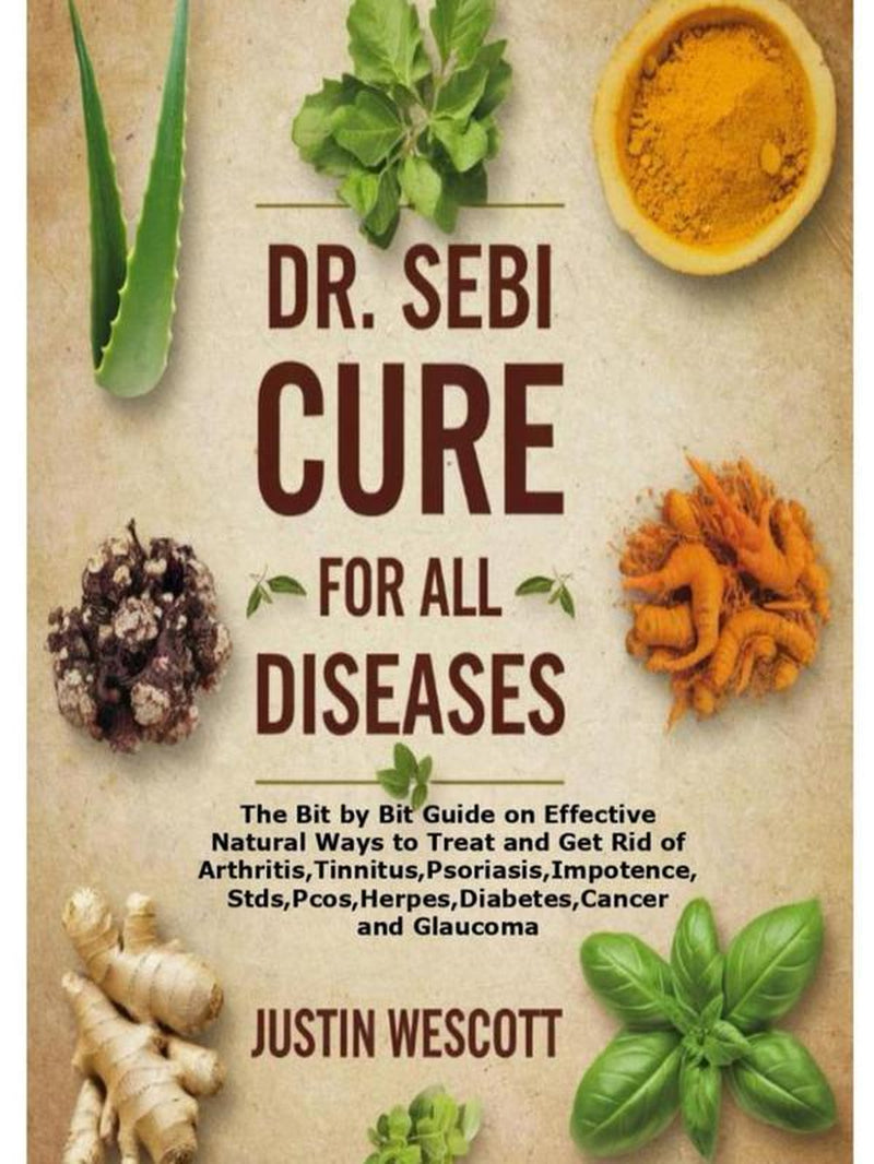 DR. SEBI CURE for ALL DISEASES: the Bit by Bit Guide on Effective Natural Ways to Treat and Get Rid of Arthritis,Tinnitus,Psoriasis